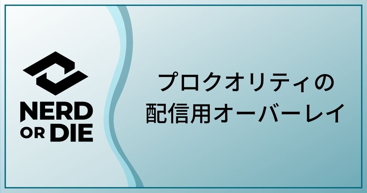 プロクオリティの配信オーバーレイを使いたいならnerd Or Dieがおすすめ