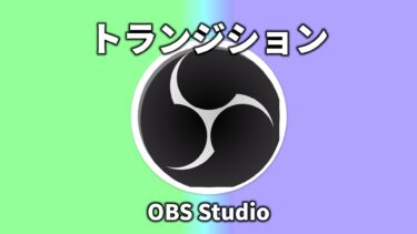 Obs Studioでトランジションを使用して鮮やかにシーン転換しよう