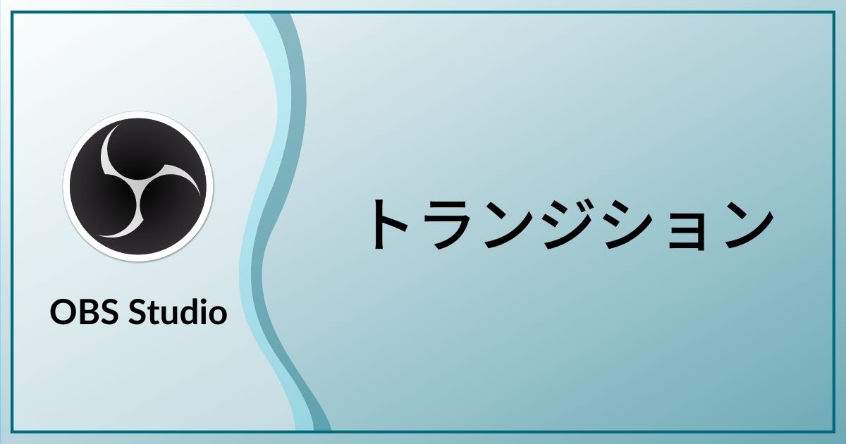 Obs Studioでトランジションを使用して鮮やかにシーン転換しよう