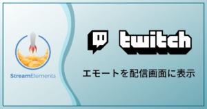 Twitchのエモート スタンプ を配信画面上に表示させる方法 Streamelements