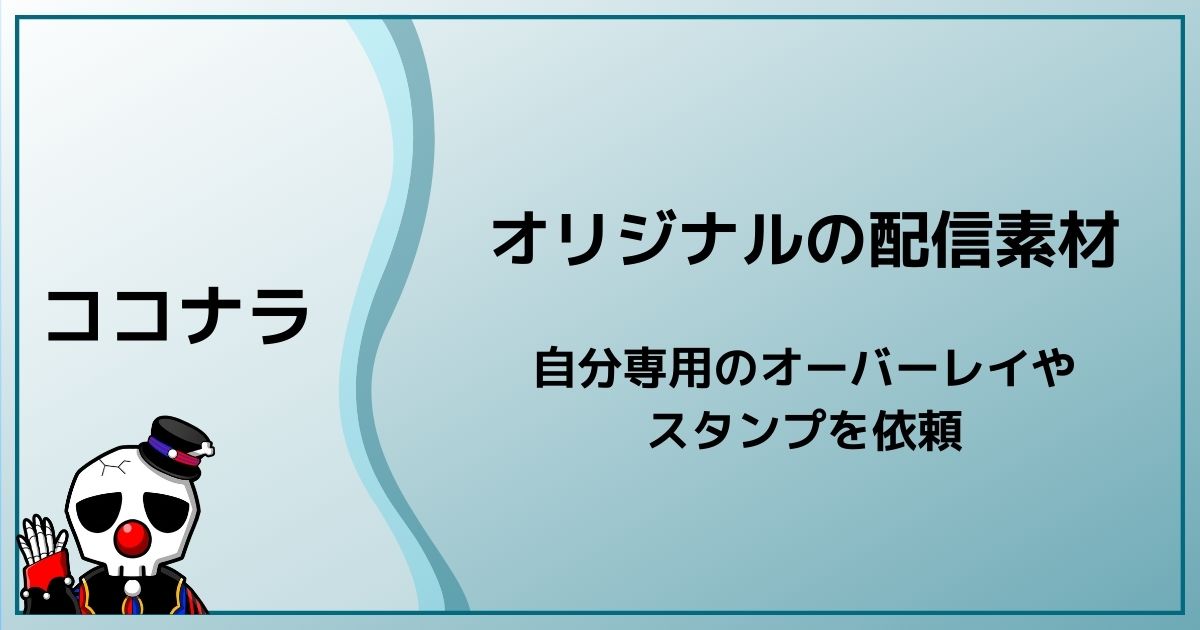 オリジナルの配信素材をココナラで購入してみた